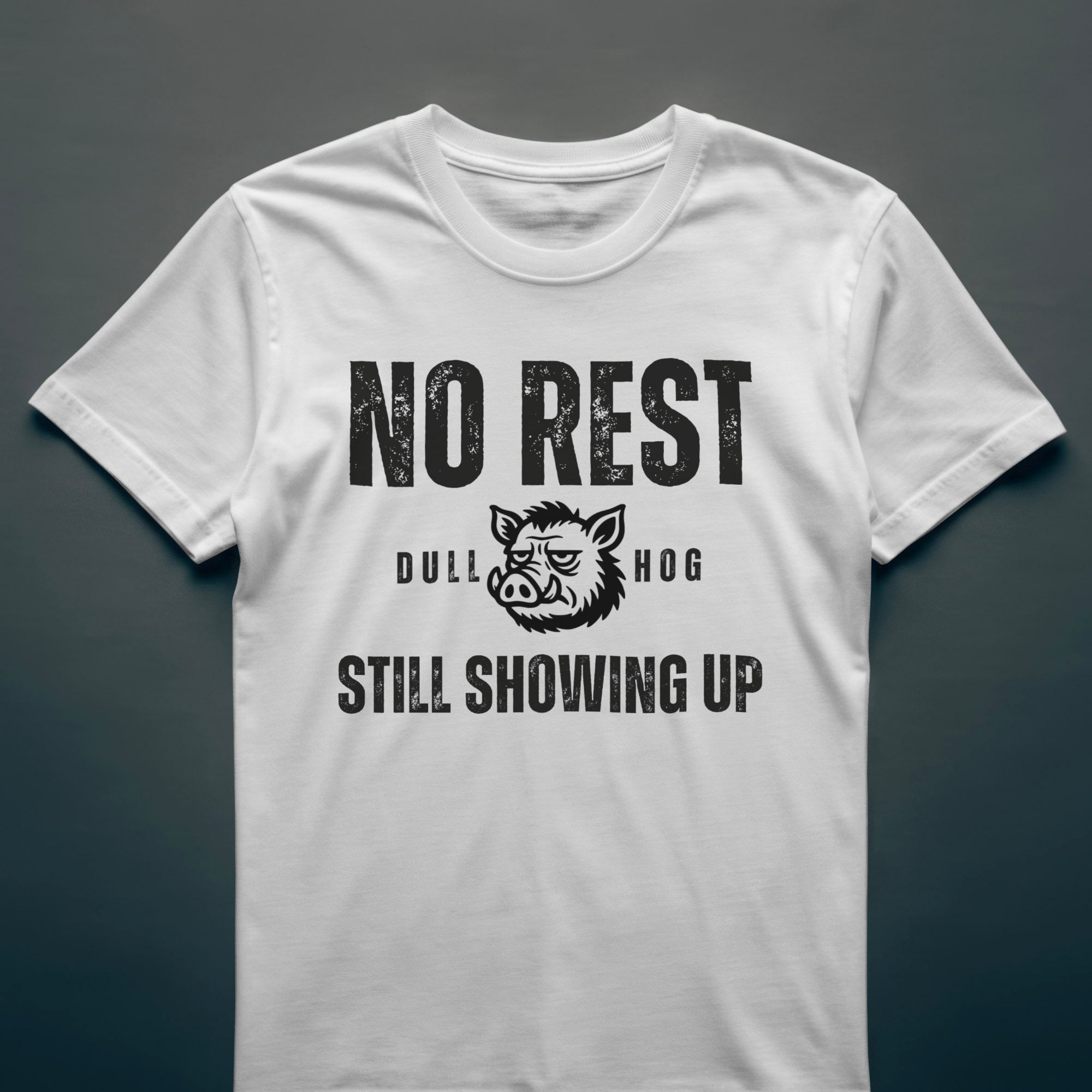 Dull Hog - NO REST, STILL SHOWING UP - T-shirt