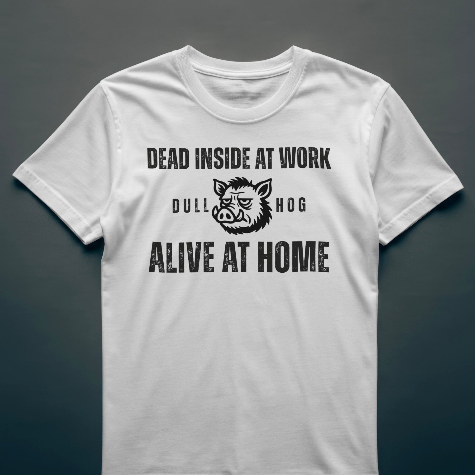 Dull Hog - DEAD INSIDE AT WORK - ALIVE AT HOME - T-shirt