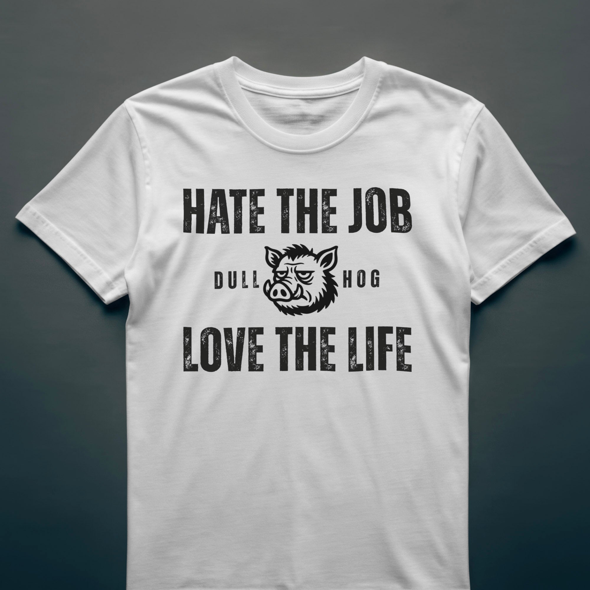 Dull Hog - HATE THE JOB - LOVE THE LIFE - T-shirt