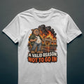 A Valid Reason Not to Go In - T-Shirt