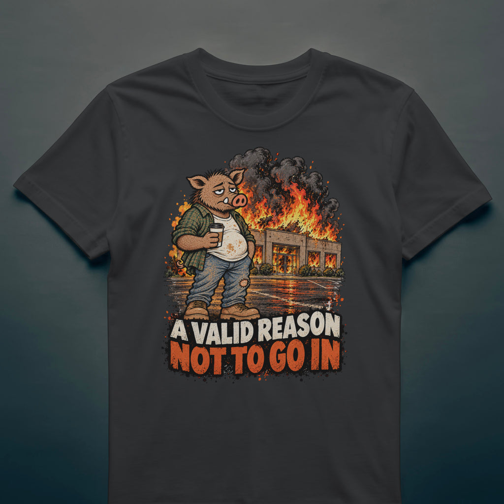 A Valid Reason Not to Go In - T-Shirt